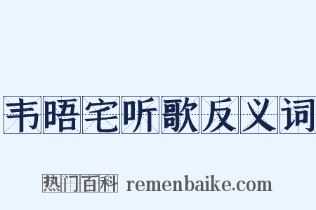 韦晤宅听歌反义词是什么意思的图片